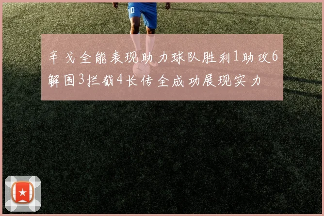 辛戈全能表现助力球队胜利1助攻6解围3拦截4长传全成功展现实力